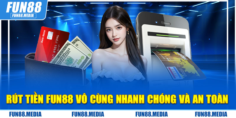 Rút tiền FUN88 vô cùng nhanh chóng và an toàn